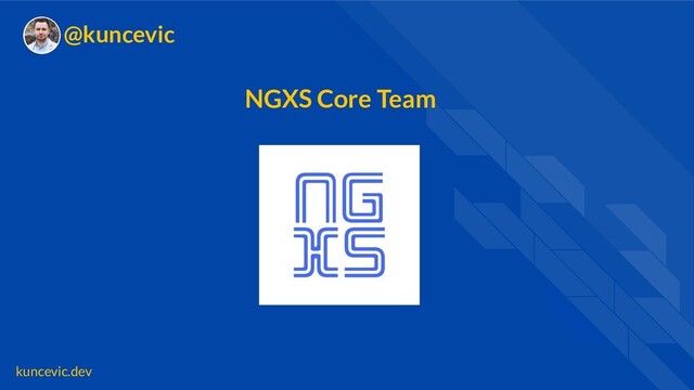 kuncevic.dev
@kuncevic
NGXS Core Team

