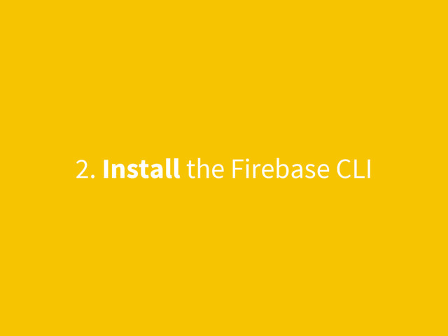 2. Install the Firebase CLI
