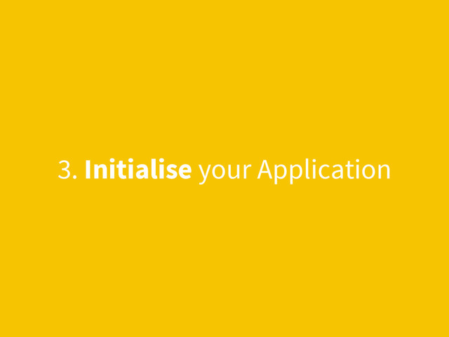 3. Initialise your Application

