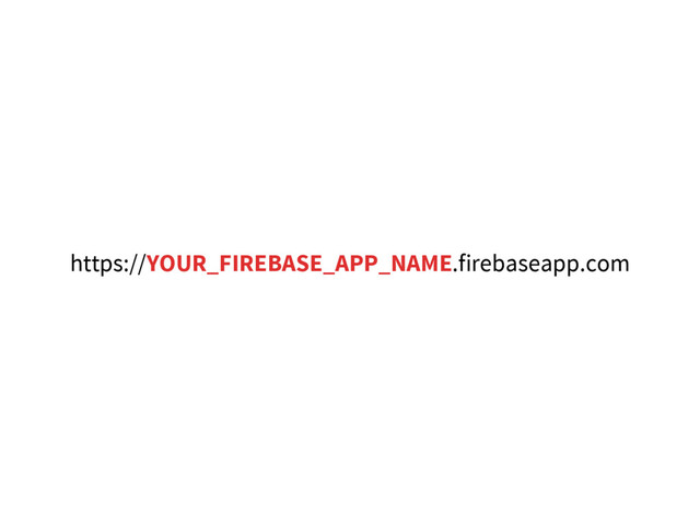 https://YOUR_FIREBASE_APP_NAME.firebaseapp.com
