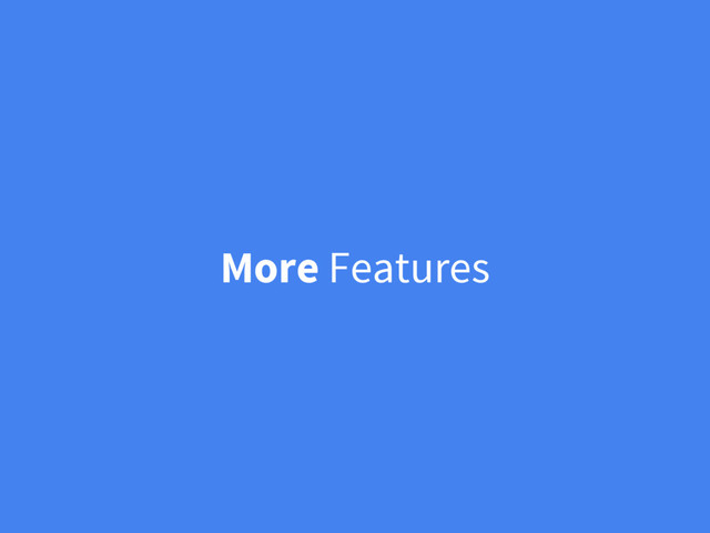 More Features
