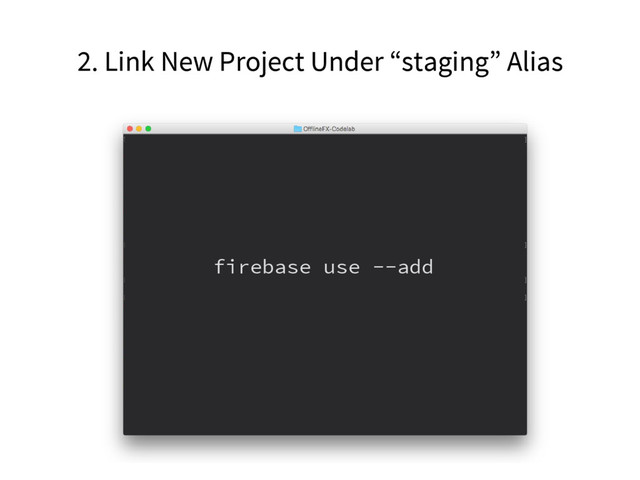 2. Link New Project Under “staging” Alias
firebase use --add
