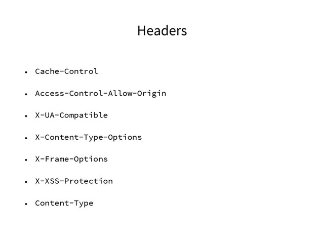 Headers
• Cache-Control
• Access-Control-Allow-Origin
• X-UA-Compatible
• X-Content-Type-Options
• X-Frame-Options
• X-XSS-Protection
• Content-Type
