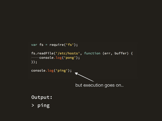 but execution goes on..
> ping
Output:
