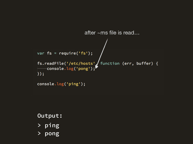 after ~ms ﬁle is read…
> ping
> pong
Output:
