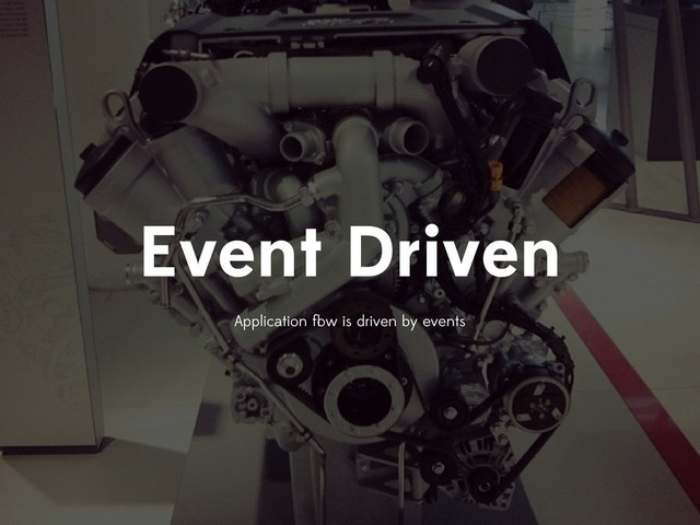 Event Driven
Application ﬂow is driven by events
