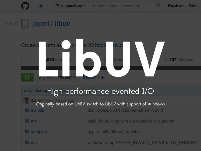 LibUV
High performance evented I/O
Originally based on LibEV switch to LibUV with support of Windows

