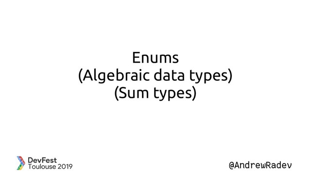 @AndrewRadev
Enums
(Algebraic data types)
(Sum types)
