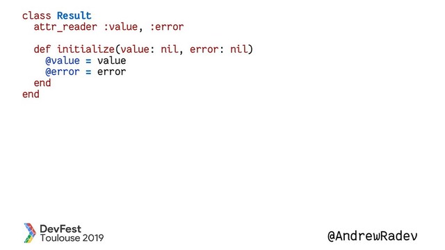 @AndrewRadev
class Result
attr_reader :value, :error
def initialize(value: nil, error: nil)
@value = value
@error = error
end
end
