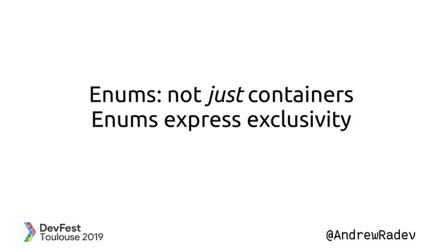 @AndrewRadev
Enums: not just containers
Enums express exclusivity
