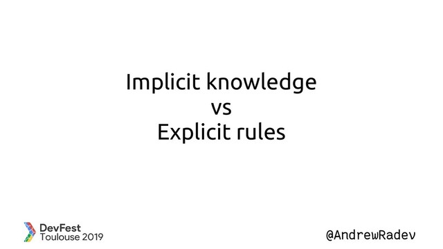 @AndrewRadev
Implicit knowledge
vs
Explicit rules
