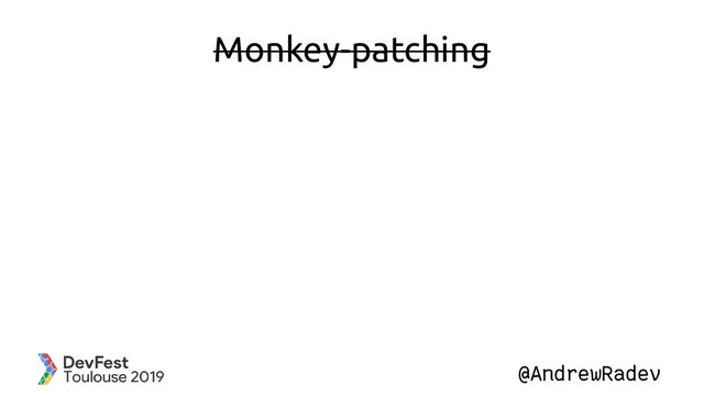 @AndrewRadev
Monkey-patching
