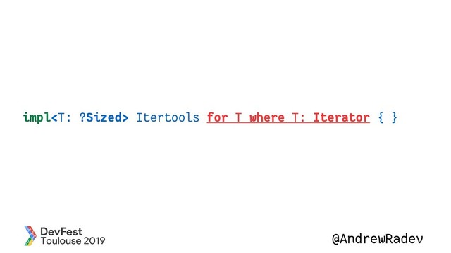 @AndrewRadev
impl Itertools for T where T: Iterator { }
