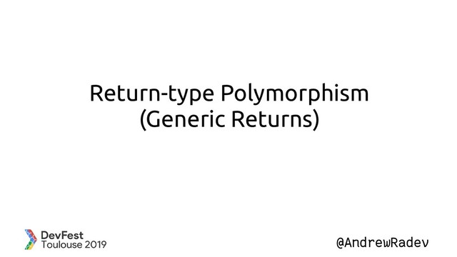 @AndrewRadev
Return-type Polymorphism
(Generic Returns)
