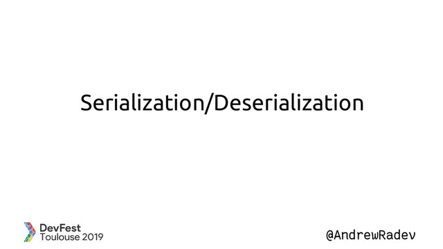 @AndrewRadev
Serialization/Deserialization
