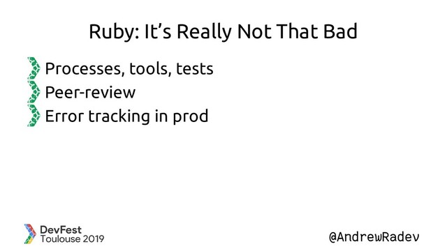 @AndrewRadev
Ruby: It’s Really Not That Bad
Processes, tools, tests
Peer-review
Error tracking in prod
