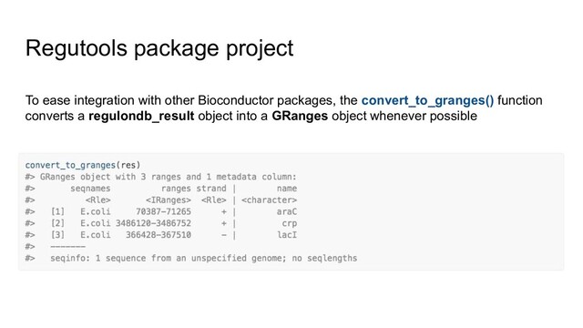 Regutools package project
To ease integration with other Bioconductor packages, the convert_to_granges() function
converts a regulondb_result object into a GRanges object whenever possible
