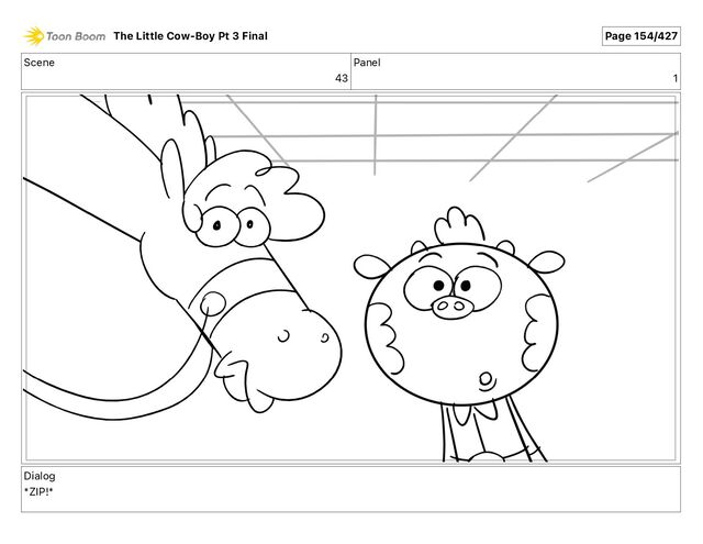 Scene
43
Panel
1
Dialog
*ZIP!*
The Little Cow-Boy Pt 3 Final Page 154/427
