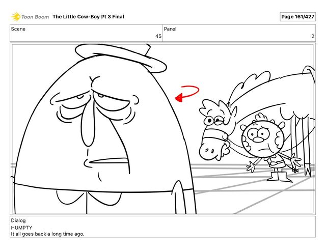 Scene
45
Panel
2
Dialog
HUMPTY
It all goes back a long time ago.
The Little Cow-Boy Pt 3 Final Page 161/427
