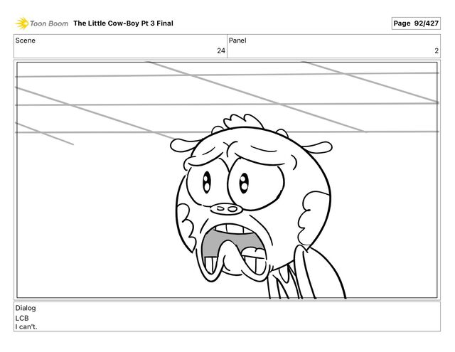 Scene
24
Panel
2
Dialog
LCB
I can't.
The Little Cow-Boy Pt 3 Final Page 92/427
