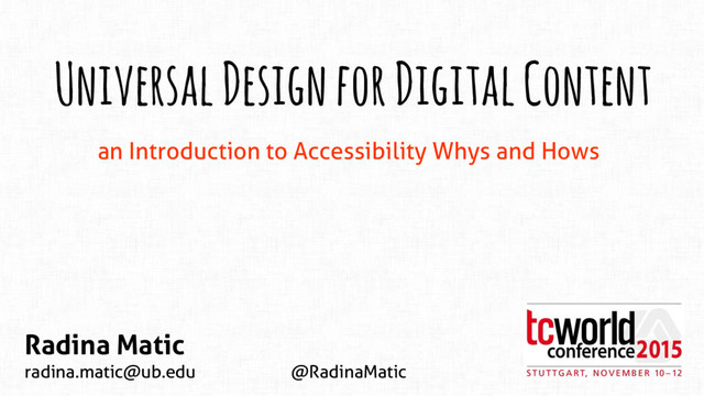 an Introduction to Accessibility Whys and Hows
Universal Design for Digital Content
Radina Matic
radina.matic@ub.edu @RadinaMatic
