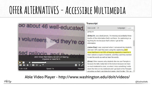 OFFER ALTERNATIVES -Accessible Multimedia
Able Video Player - http://www.washington.edu/doit/videos/
