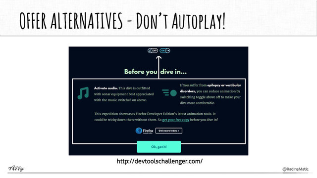 OFFER ALTERNATIVES -Don’t Autoplay!
http://devtoolschallenger.com/
