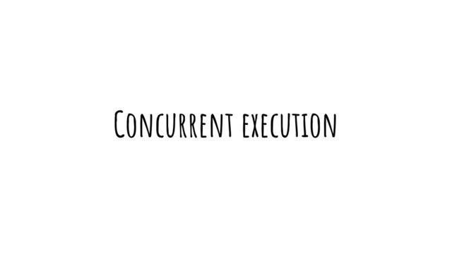 Concurrent execution
