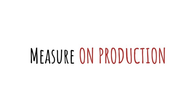 Measure ON PRODUCTION

