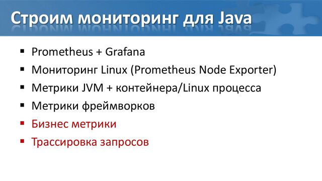 Строим мониторинг для Java
 Prometheus + Grafana
 Мониторинг Linux (Prometheus Node Exporter)
 Метрики JVM + контейнера/Linux процесса
 Метрики фреймворков
 Бизнес метрики
 Трассировка запросов

