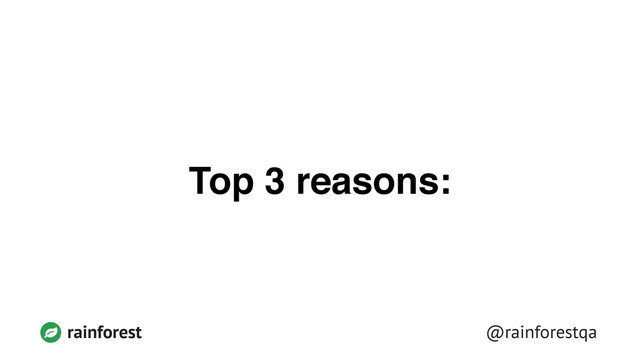 @rainforestqa
rainforest
Top 3 reasons:
