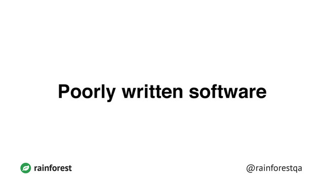 @rainforestqa
rainforest
Poorly written software
