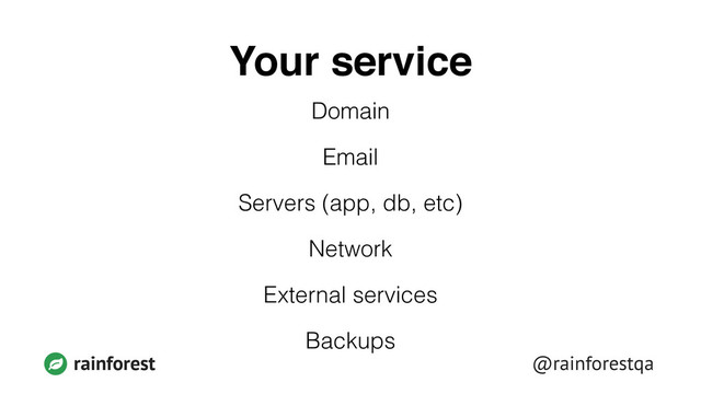@rainforestqa
rainforest
Your service
Domain
Email
Servers (app, db, etc)
Network
External services
Backups

