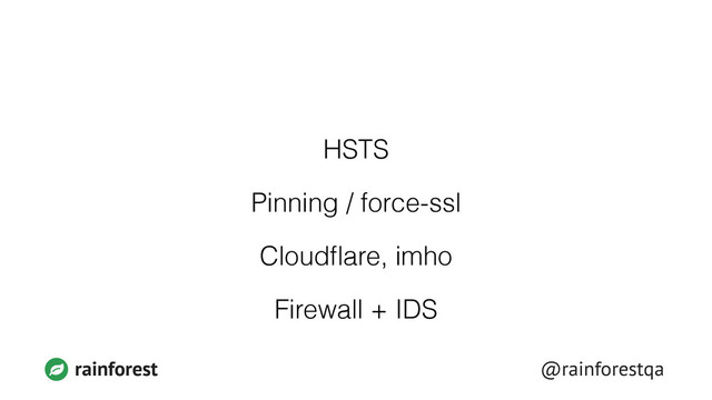 @rainforestqa
rainforest
HSTS
Pinning / force-ssl
Cloudﬂare, imho
Firewall + IDS

