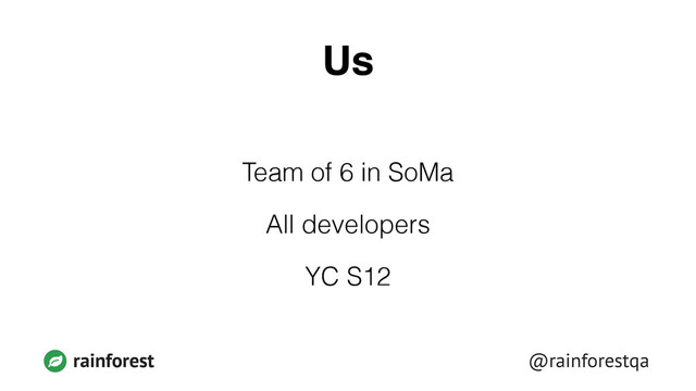 @rainforestqa
rainforest
Us
Team of 6 in SoMa
All developers
YC S12

