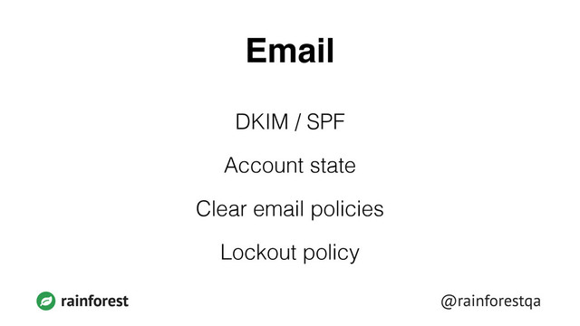 @rainforestqa
rainforest
Email
DKIM / SPF
Account state
Clear email policies
Lockout policy
