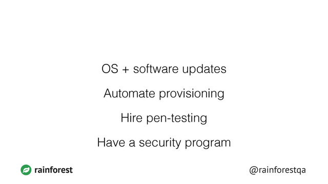 @rainforestqa
rainforest
OS + software updates
Automate provisioning
Hire pen-testing
Have a security program
