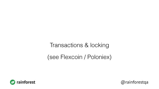 @rainforestqa
rainforest
Transactions & locking
(see Flexcoin / Poloniex)
