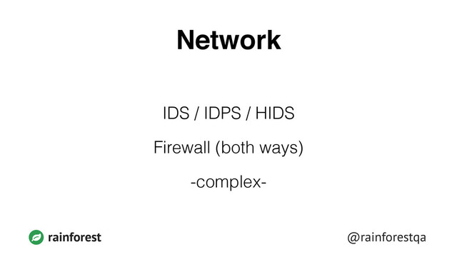 @rainforestqa
rainforest
Network
IDS / IDPS / HIDS
Firewall (both ways)
-complex-
