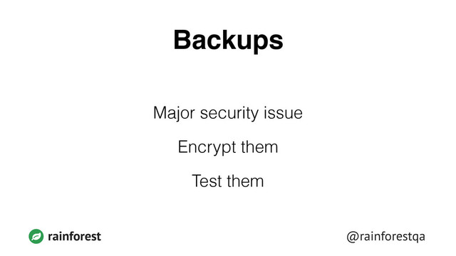 @rainforestqa
rainforest
Backups
Major security issue
Encrypt them
Test them
