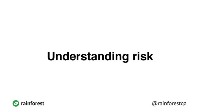 @rainforestqa
rainforest
Understanding risk
