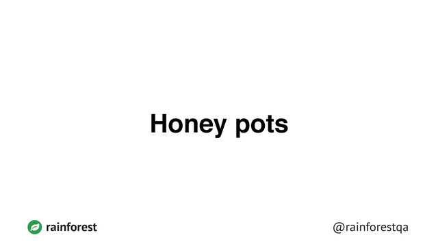 @rainforestqa
rainforest
Honey pots
