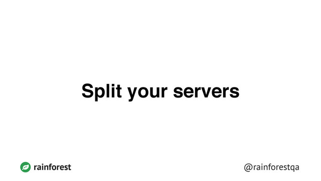 @rainforestqa
rainforest
Split your servers
