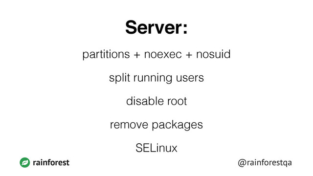 @rainforestqa
rainforest
Server:
partitions + noexec + nosuid
split running users
disable root
remove packages
SELinux
