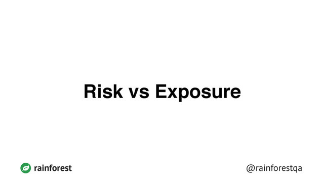 @rainforestqa
rainforest
Risk vs Exposure

