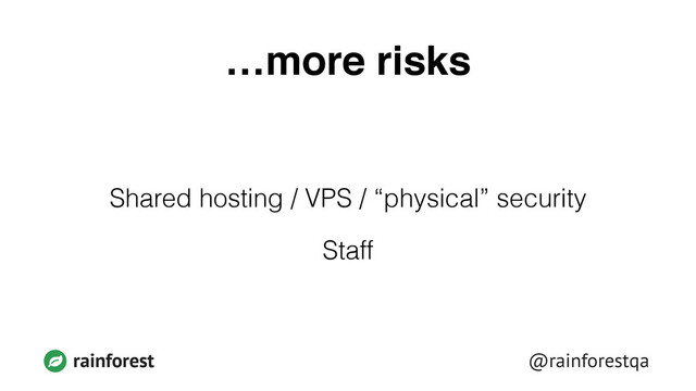 @rainforestqa
rainforest
…more risks
Shared hosting / VPS / “physical” security
Staff
