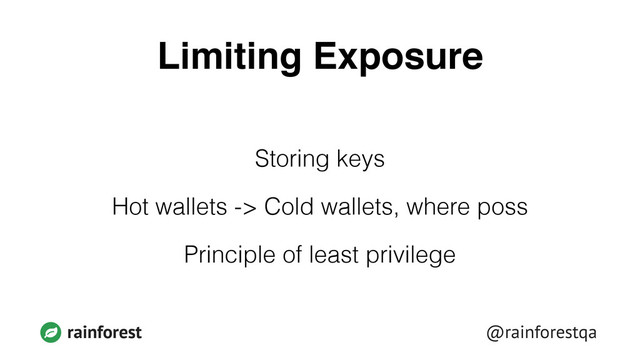 @rainforestqa
rainforest
Limiting Exposure
Storing keys
Hot wallets -> Cold wallets, where poss
Principle of least privilege
