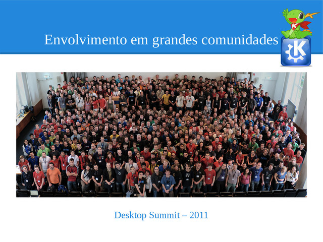Envolvimento em grandes comunidades
Desktop Summit – 2011
