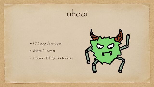 uhooi
iOS app developer


Swift / Neovim


Sauna / CT125 Hunter cub
