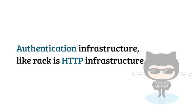 Authentication infrastructure,
like rack is HTTP infrastructure
